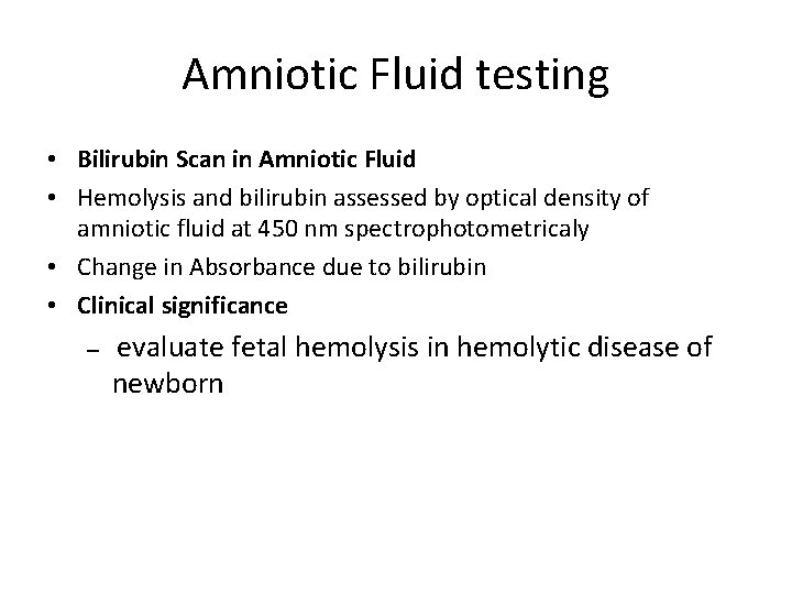 Amniotic Fluid testing • Bilirubin Scan in Amniotic Fluid • Hemolysis and bilirubin assessed