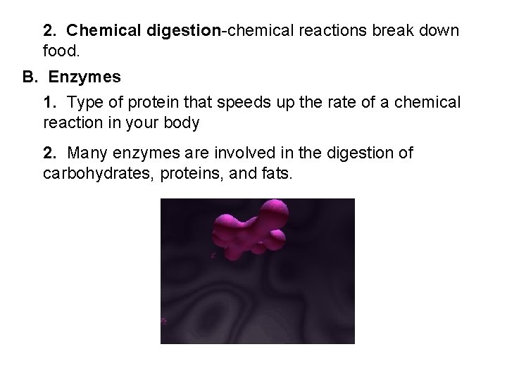 2. Chemical digestion-chemical reactions break down food. B. Enzymes 1. Type of protein that