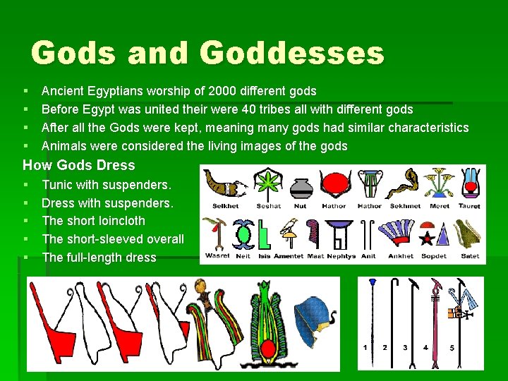 Gods and Goddesses § § Ancient Egyptians worship of 2000 different gods Before Egypt