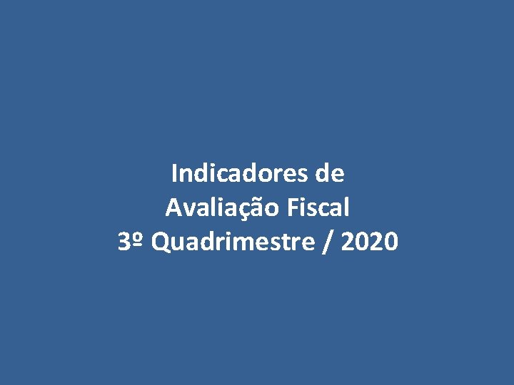 Indicadores de Avaliação Fiscal 3º Quadrimestre / 2020 