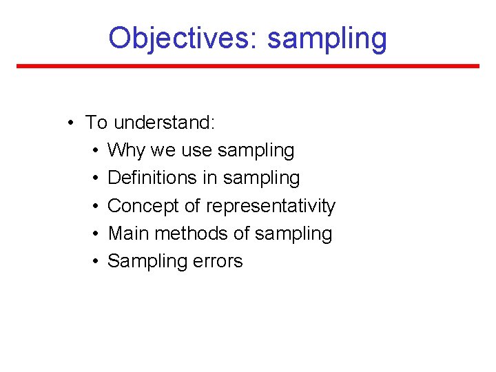 Objectives: sampling • To understand: • Why we use sampling • Definitions in sampling
