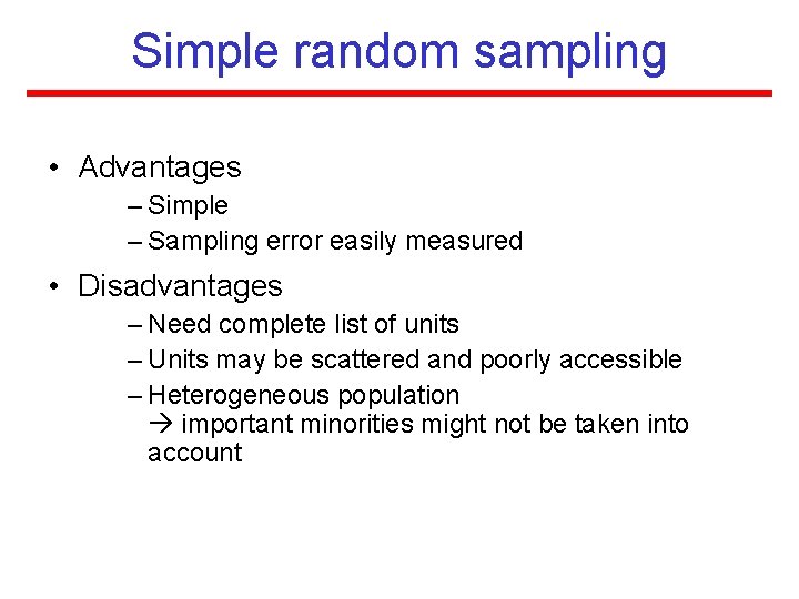 Simple random sampling • Advantages – Simple – Sampling error easily measured • Disadvantages