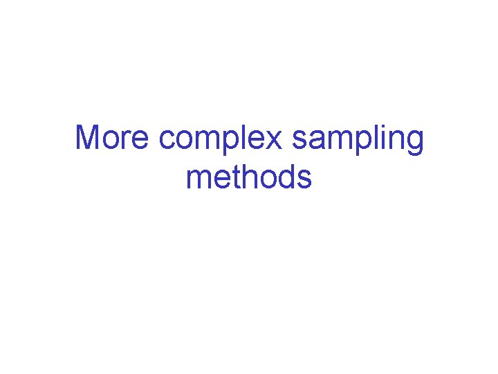 More complex sampling methods 