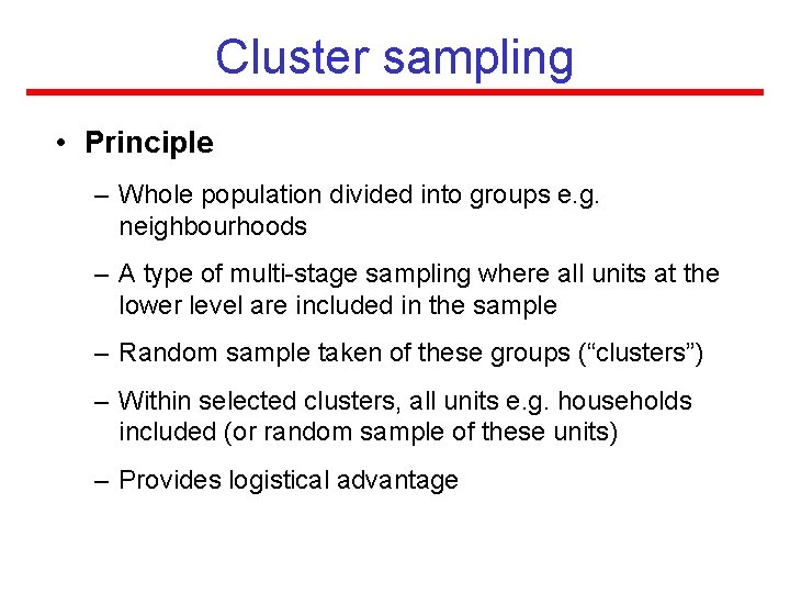 Cluster sampling • Principle – Whole population divided into groups e. g. neighbourhoods –