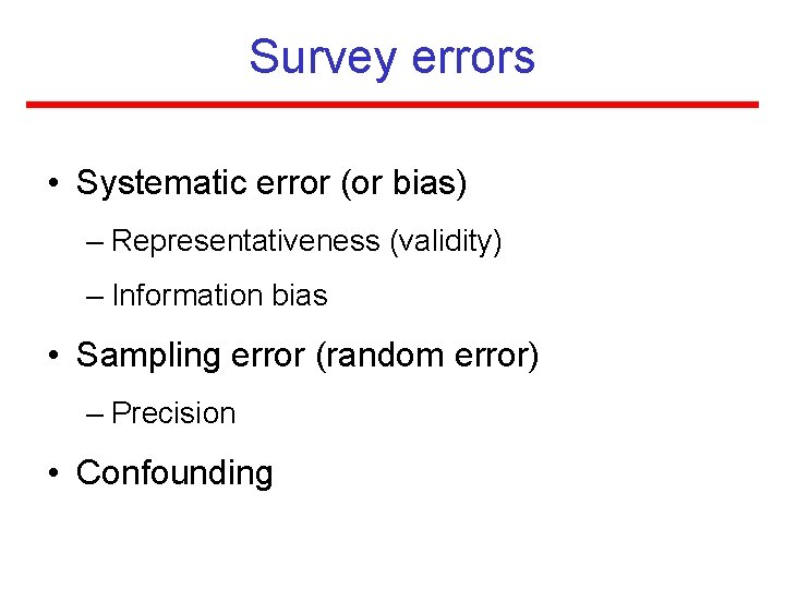 Survey errors • Systematic error (or bias) – Representativeness (validity) – Information bias •