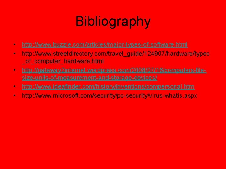 Bibliography • http: //www. buzzle. com/articles/major-types-of-software. html • http: //www. streetdirectory. com/travel_guide/124907/hardware/types _of_computer_hardware. html