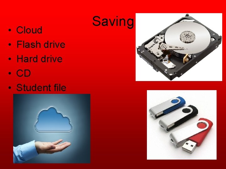  • • • Cloud Flash drive Hard drive CD Student file Saving 