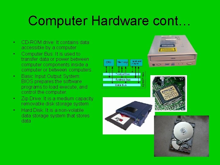 Computer Hardware cont… • • • CD-ROM drive: It contains data accessible by a