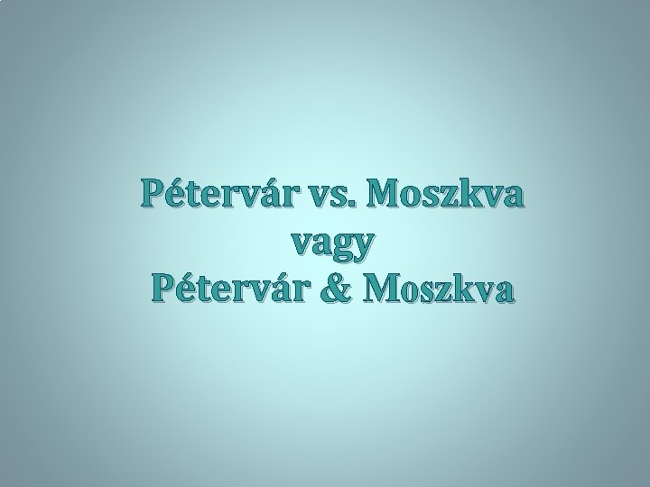 Pétervár vs. Moszkva vagy Pétervár & Moszkva 