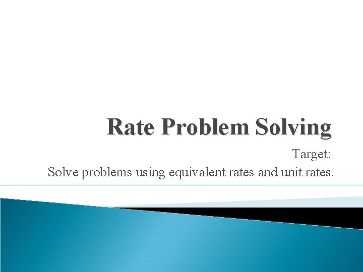 Rate Problem Solving Target: Solve problems using equivalent rates and unit rates. 