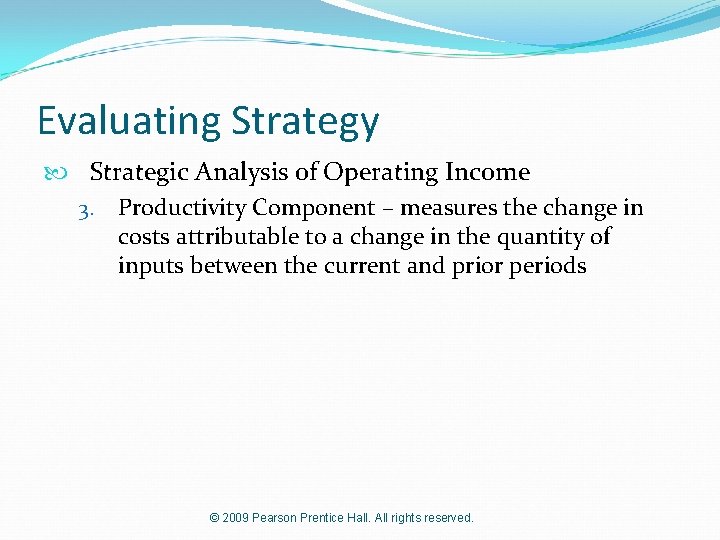 Evaluating Strategy Strategic Analysis of Operating Income 3. Productivity Component – measures the change