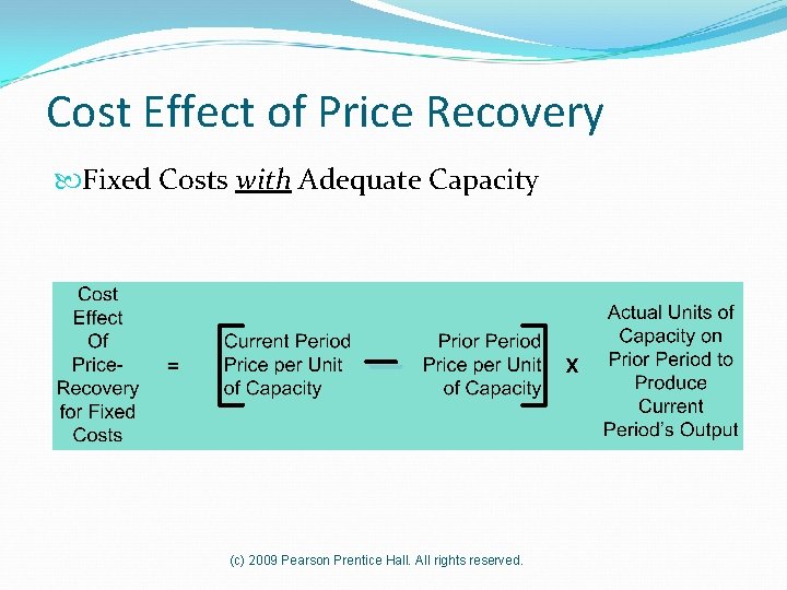 Cost Effect of Price Recovery Fixed Costs with Adequate Capacity (c) 2009 Pearson Prentice