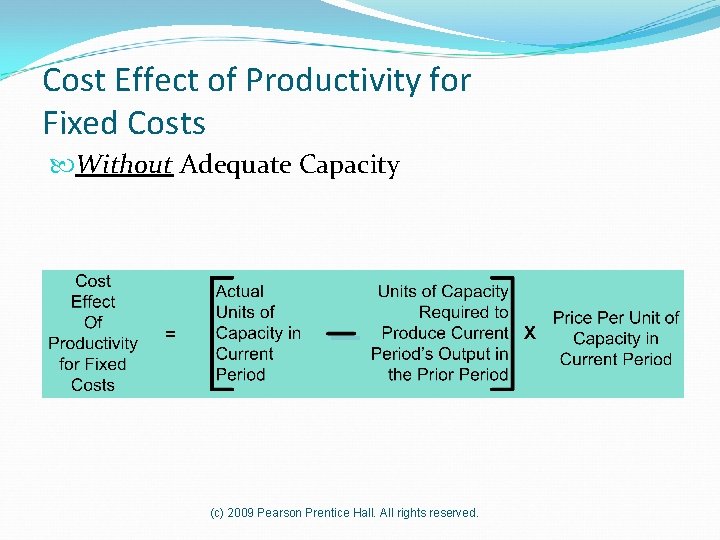 Cost Effect of Productivity for Fixed Costs Without Adequate Capacity (c) 2009 Pearson Prentice