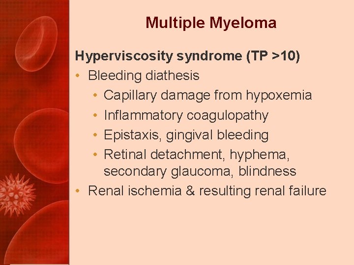 Multiple Myeloma Hyperviscosity syndrome (TP >10) • Bleeding diathesis • Capillary damage from hypoxemia