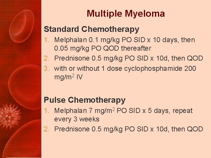 Multiple Myeloma Standard Chemotherapy 1. Melphalan 0. 1 mg/kg PO SID x 10 days,