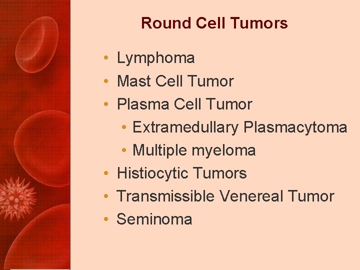 Round Cell Tumors • Lymphoma • Mast Cell Tumor • Plasma Cell Tumor •