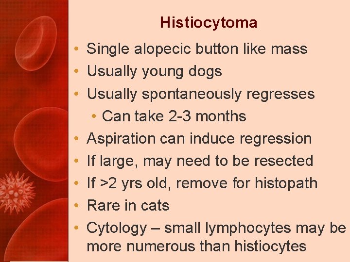 Histiocytoma • Single alopecic button like mass • Usually young dogs • Usually spontaneously