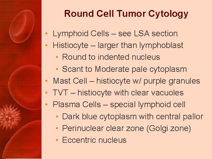 Round Cell Tumor Cytology • Lymphoid Cells – see LSA section • Histiocyte –