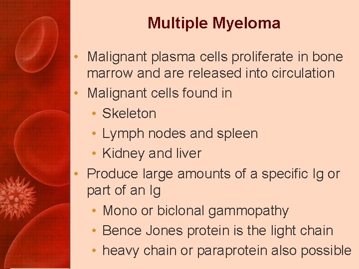 Multiple Myeloma • Malignant plasma cells proliferate in bone marrow and are released into