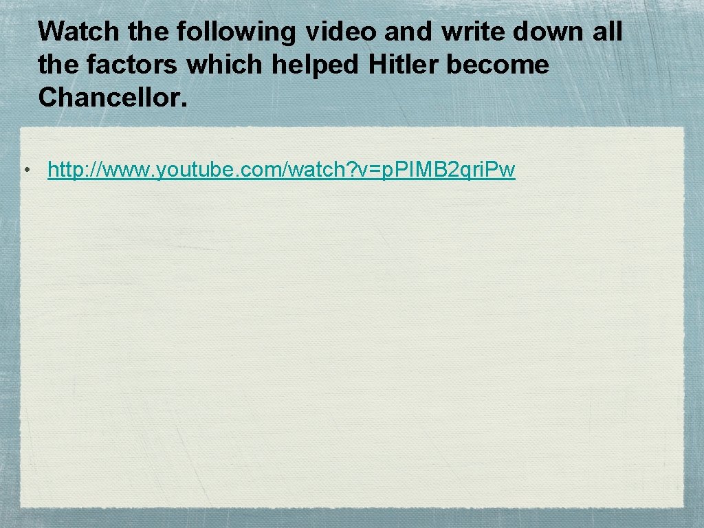 Watch the following video and write down all the factors which helped Hitler become