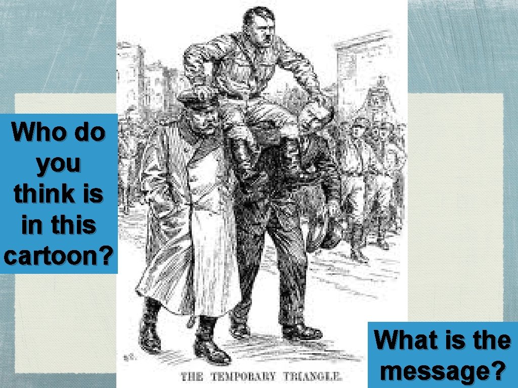 Who do you think is in this cartoon? What is the message? 