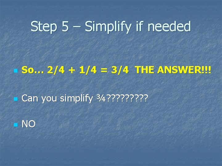 Step 5 – Simplify if needed n So… 2/4 + 1/4 = 3/4 THE