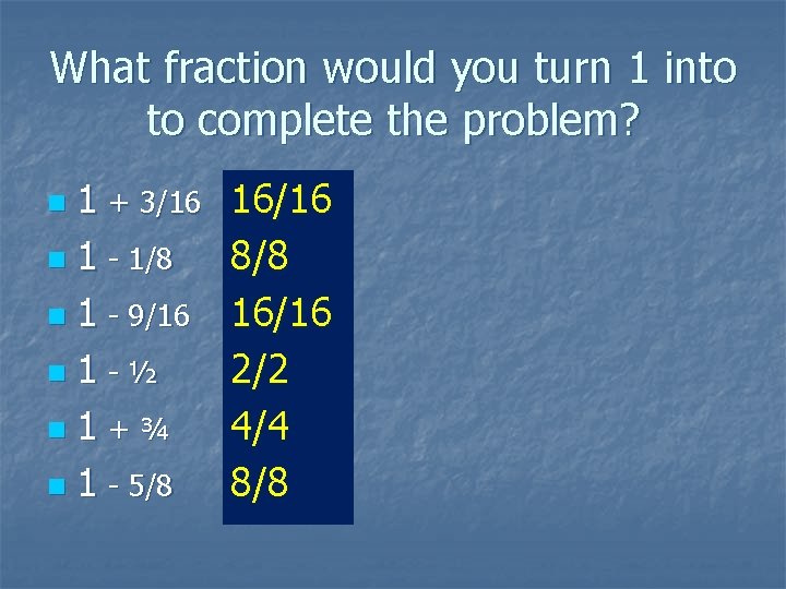 What fraction would you turn 1 into to complete the problem? 1 + 3/16