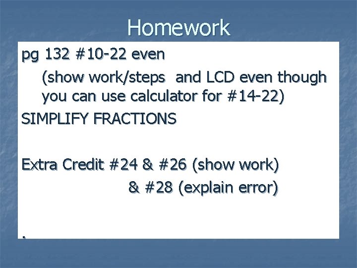 Homework pg 132 #10 -22 even (show work/steps and LCD even though you can