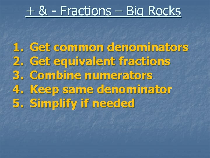 + & - Fractions – Big Rocks 1. 2. 3. 4. 5. Get common