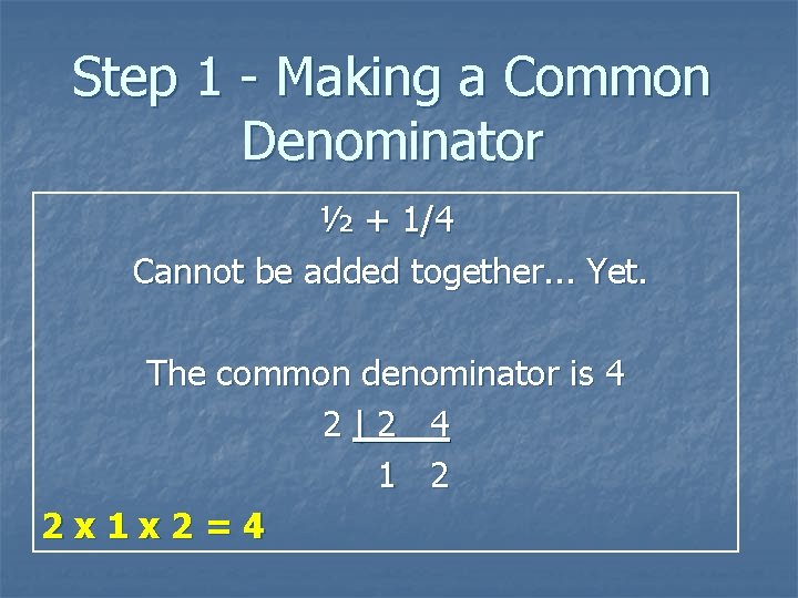 Step 1 - Making a Common Denominator ½ + 1/4 Cannot be added together.