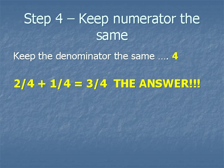 Step 4 – Keep numerator the same Keep the denominator the same …. 4