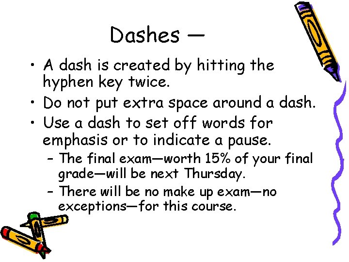 Dashes — • A dash is created by hitting the hyphen key twice. •