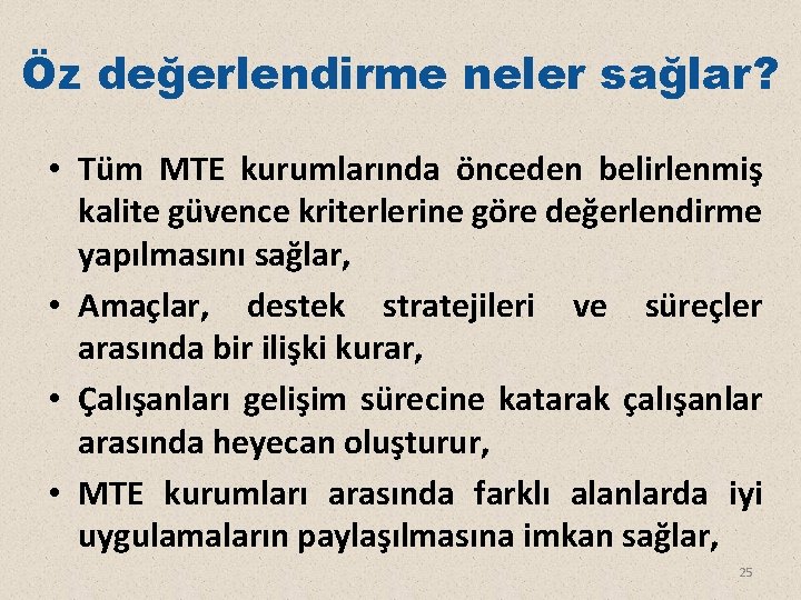 Öz değerlendirme neler sağlar? • Tüm MTE kurumlarında önceden belirlenmiş kalite güvence kriterlerine göre