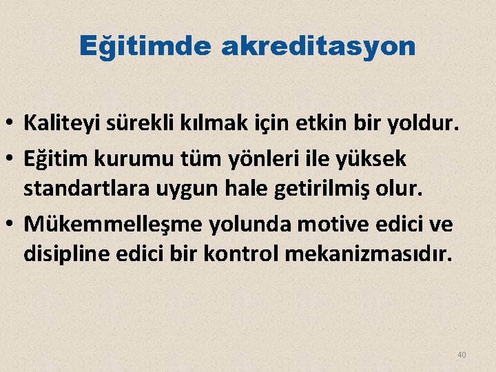 Eğitimde akreditasyon • Kaliteyi sürekli kılmak için etkin bir yoldur. • Eğitim kurumu tüm