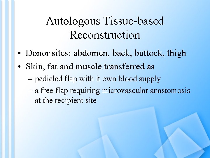 Autologous Tissue-based Reconstruction • Donor sites: abdomen, back, buttock, thigh • Skin, fat and