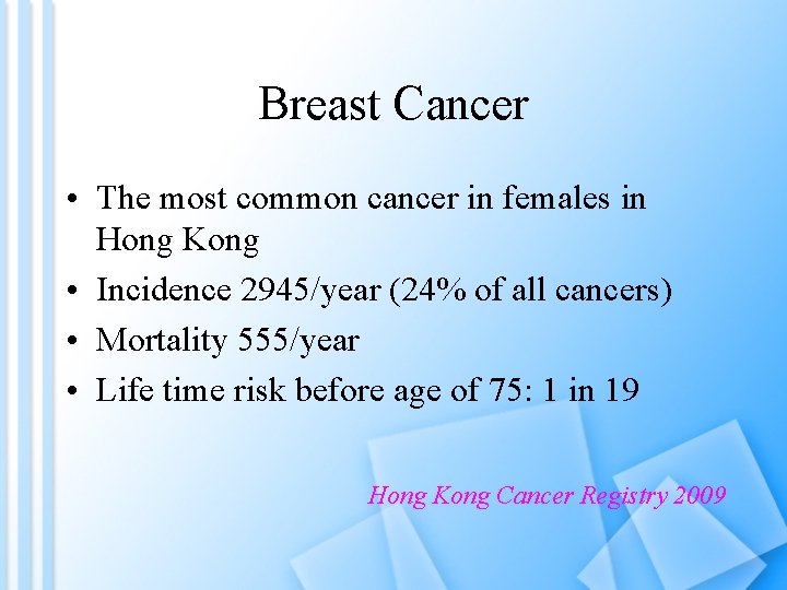 Breast Cancer • The most common cancer in females in Hong Kong • Incidence