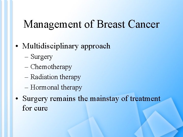 Management of Breast Cancer • Multidisciplinary approach – Surgery – Chemotherapy – Radiation therapy