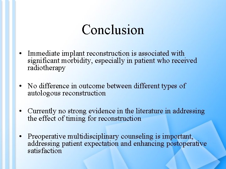 Conclusion • Immediate implant reconstruction is associated with significant morbidity, especially in patient who