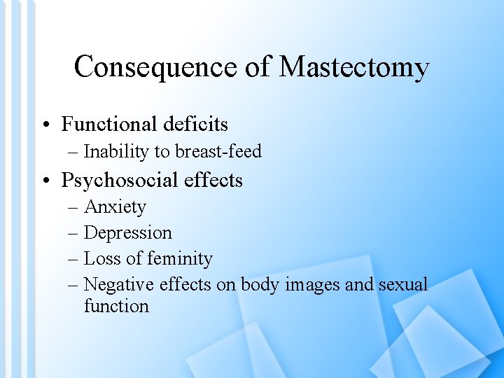 Consequence of Mastectomy • Functional deficits – Inability to breast-feed • Psychosocial effects –