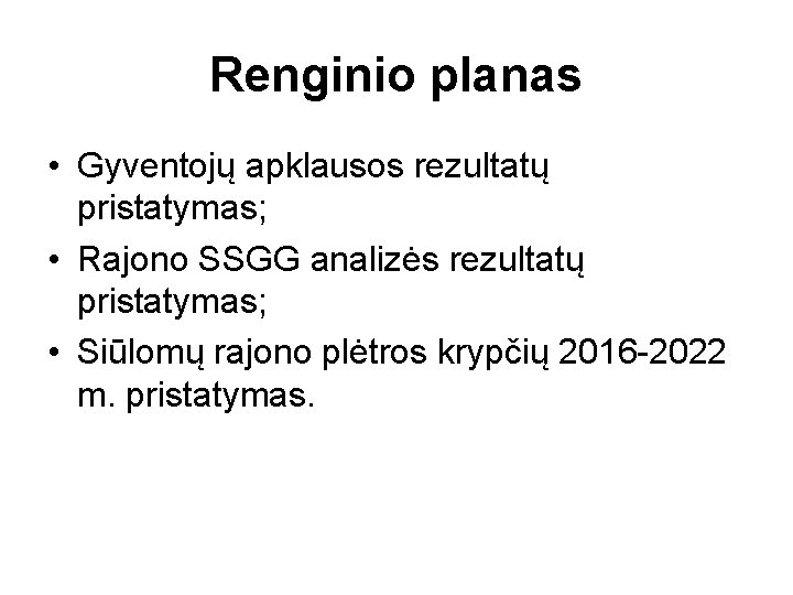 Renginio planas • Gyventojų apklausos rezultatų pristatymas; • Rajono SSGG analizės rezultatų pristatymas; •