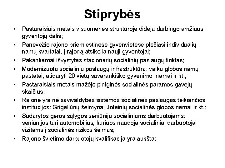 Stiprybės • • Pastaraisiais metais visuomenės struktūroje didėja darbingo amžiaus gyventojų dalis; Panevėžio rajono