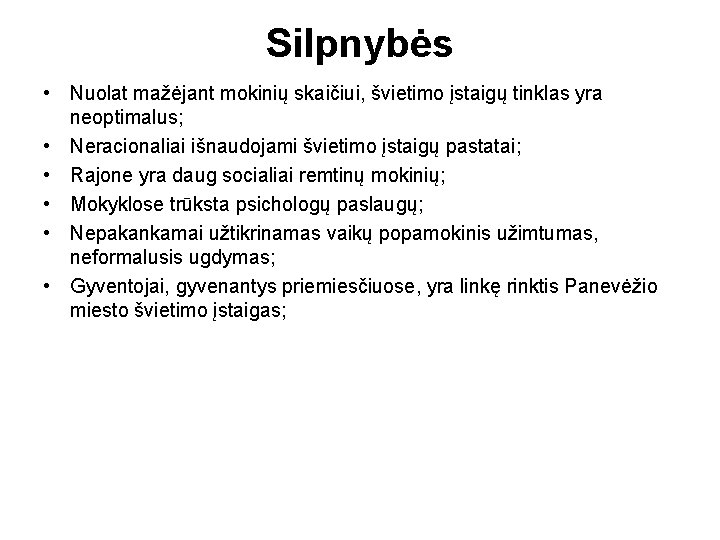 Silpnybės • Nuolat mažėjant mokinių skaičiui, švietimo įstaigų tinklas yra neoptimalus; • Neracionaliai išnaudojami