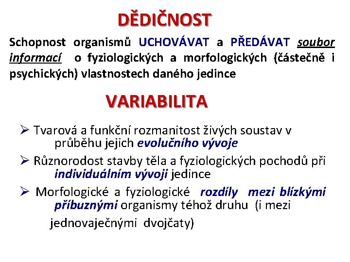 DĚDIČNOST Schopnost organismů UCHOVÁVAT a PŘEDÁVAT soubor informací o fyziologických a morfologických (částečně i