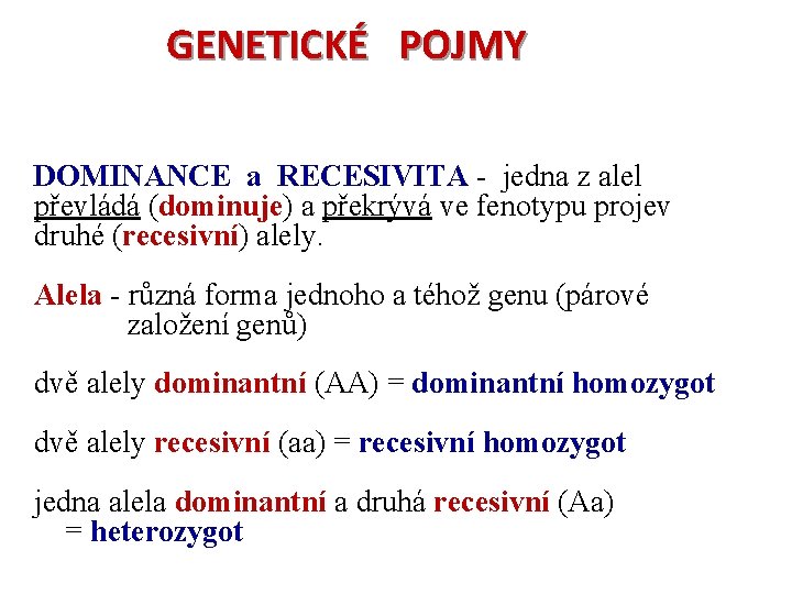 GENETICKÉ POJMY DOMINANCE a RECESIVITA - jedna z alel převládá (dominuje) a překrývá ve