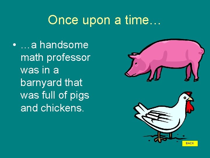 Once upon a time… • …a handsome math professor was in a barnyard that