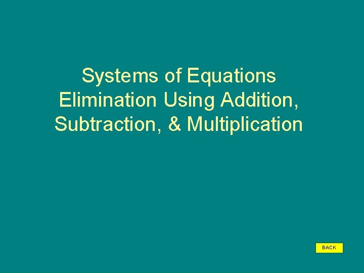 Systems of Equations Elimination Using Addition, Subtraction, & Multiplication BACK 