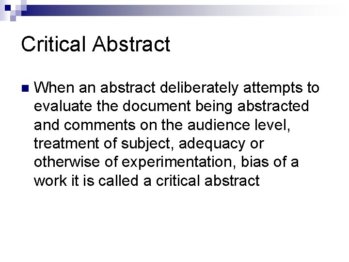Critical Abstract n When an abstract deliberately attempts to evaluate the document being abstracted