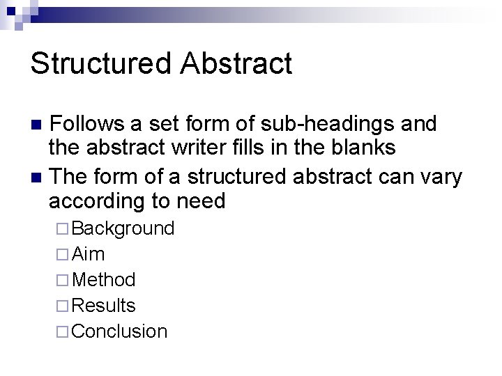 Structured Abstract Follows a set form of sub-headings and the abstract writer fills in