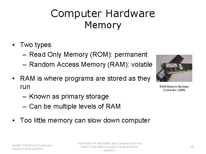 Computer Hardware Memory • Two types – Read Only Memory (ROM): permanent – Random