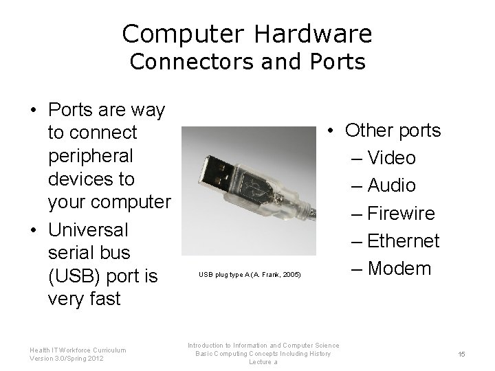 Computer Hardware Connectors and Ports • Ports are way to connect peripheral devices to